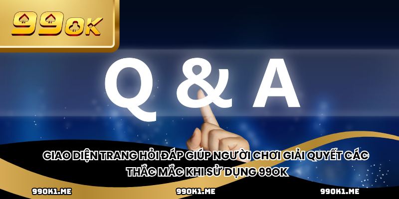 Giao diện trang hỏi đáp giúp người chơi giải quyết các thắc mắc khi sử dụng 99ok