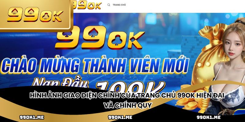 Hình ảnh giao diện chính của trang chủ 99ok hiện đại và chính quy