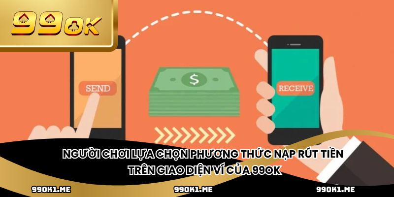 Người chơi lựa chọn phương thức nạp rút tiền trên giao diện ví của 99ok