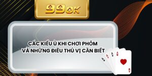 Các Kiểu Ù Khi Chơi Phỏm Và Những Điều Thú Vị Cần Biết
