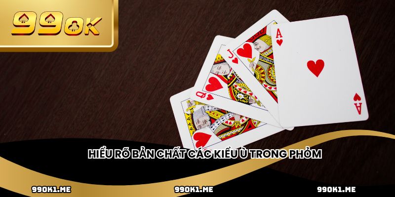 Hiểu rõ bản chất các kiểu ù trong phỏm