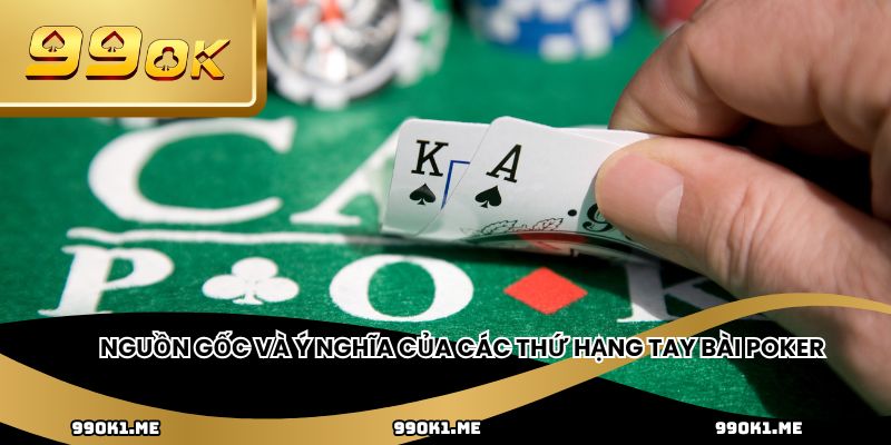 Nguồn gốc và ý nghĩa của các thứ hạng tay bài poker