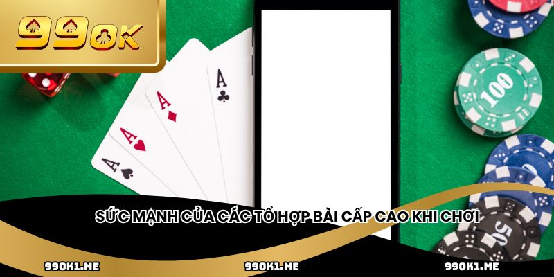 Sức mạnh của các tổ hợp bài cấp cao khi chơi