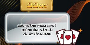 Cách Đánh Phỏm Bịp Để Thống Lĩnh Ván Bài Và Lật Kèo Nhanh