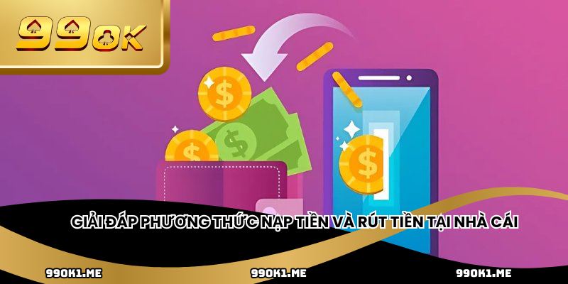 Giải đáp phương thức nạp tiền và rút tiền tại nhà cái