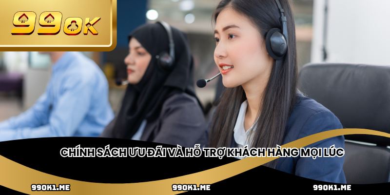 Chính sách ưu đãi và hỗ trợ khách hàng mọi lúc
