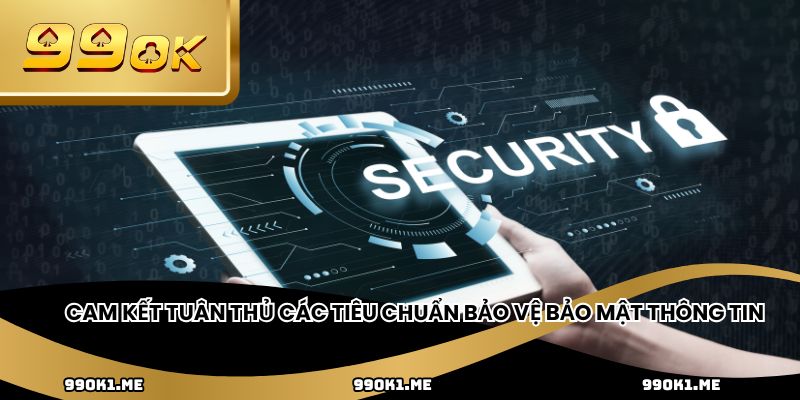 Cam kết tuân thủ các tiêu chuẩn bảo vệ bảo mật thông tin