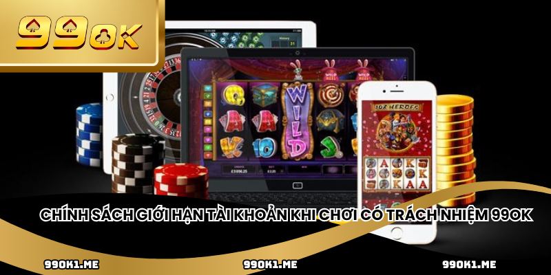 Chính sách giới hạn tài khoản khi chơi có trách nhiệm 99ok