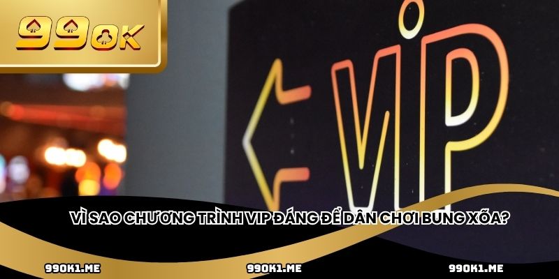 Vì sao chương trình VIP đáng để dân chơi bung xõa?