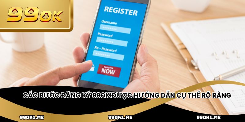 Các bước đăng ký 99ok được hướng dẫn cụ thể rõ ràng