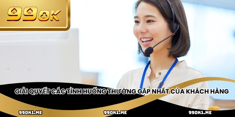 Giải quyết các tình huống thường gặp nhất của khách hàng