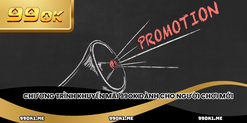 Chương trình khuyến mãi 99ok dành cho người chơi mới