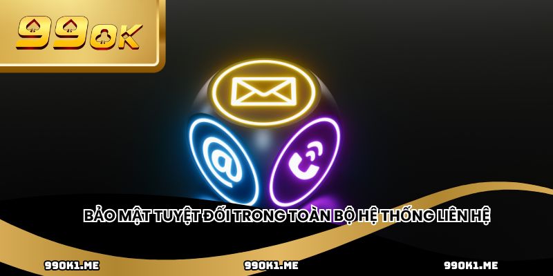 Bảo mật tuyệt đối trong toàn bộ hệ thống liên hệ