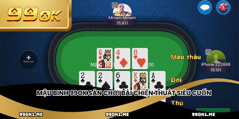 Mậu Binh 99ok sân chơi bài chiến thuật siêu cuốn