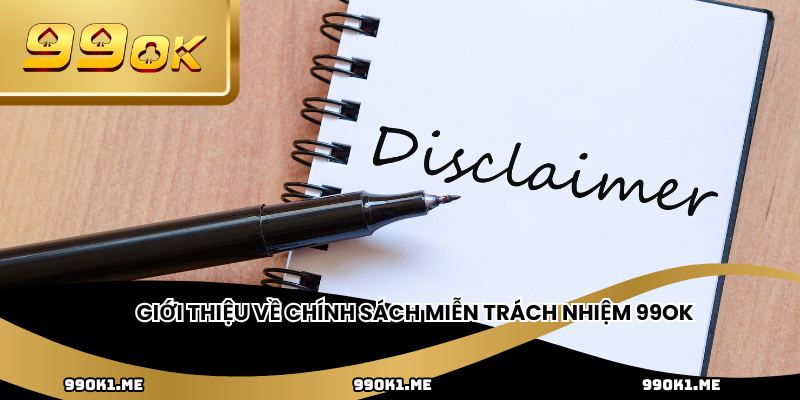 Giới thiệu về chính sách miễn trách nhiệm 99ok