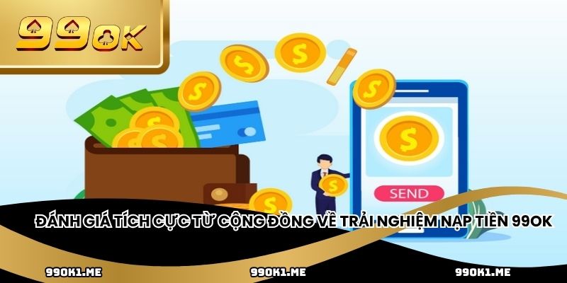 Đánh giá tích cực từ cộng đồng về trải nghiệm nạp tiền 99ok