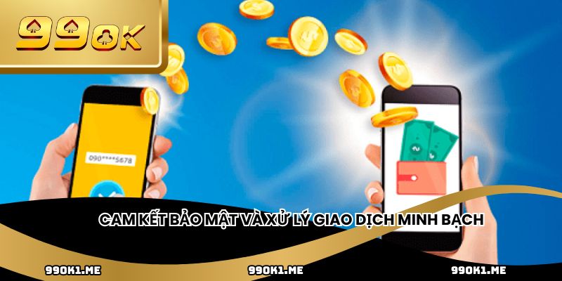 Cam kết bảo mật và xử lý giao dịch minh bạch