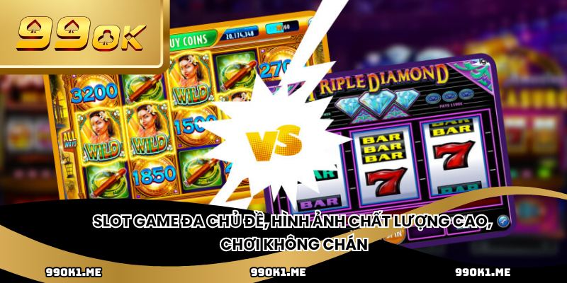 Slot game đa chủ đề, hình ảnh chất lượng cao, chơi không chán