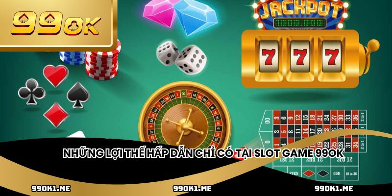 Những lợi thế hấp dẫn chỉ có tại slot game 99ok