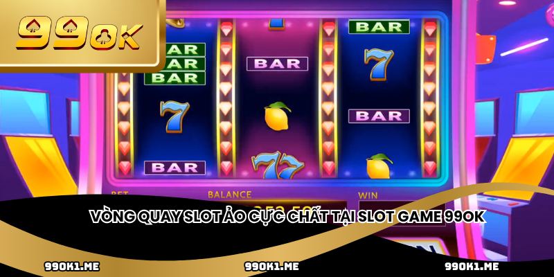 Vòng quay slot ảo cực chất tại slot game 99ok