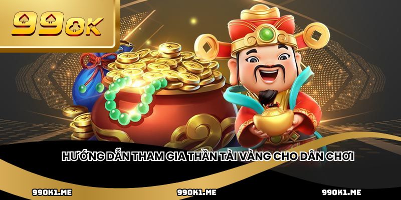 Hướng dẫn tham gia thần tài vàng cho dân chơi