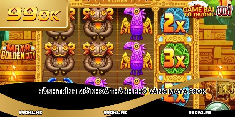 Hành trình mở khoá thành phố vàng Maya 99ok