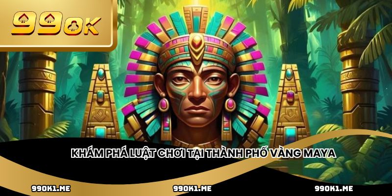 Khám phá luật chơi tại thành phố vàng Maya