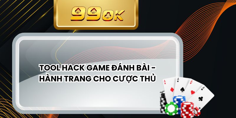 Tool Hack Game Đánh Bài - Hành Trang Cho Cược Thủ